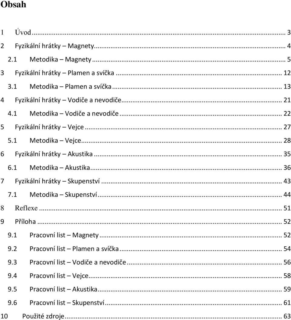 .. 35 6.1 Metodika Akustika... 36 7 Fyzikální hrátky Skupenství... 43 7.1 Metodika Skupenství... 44 8 Reflexe... 51 9 Příloha... 52 9.1 Pracovní list Magnety... 52 9.2 Pracovní list Plamen a svíčka.