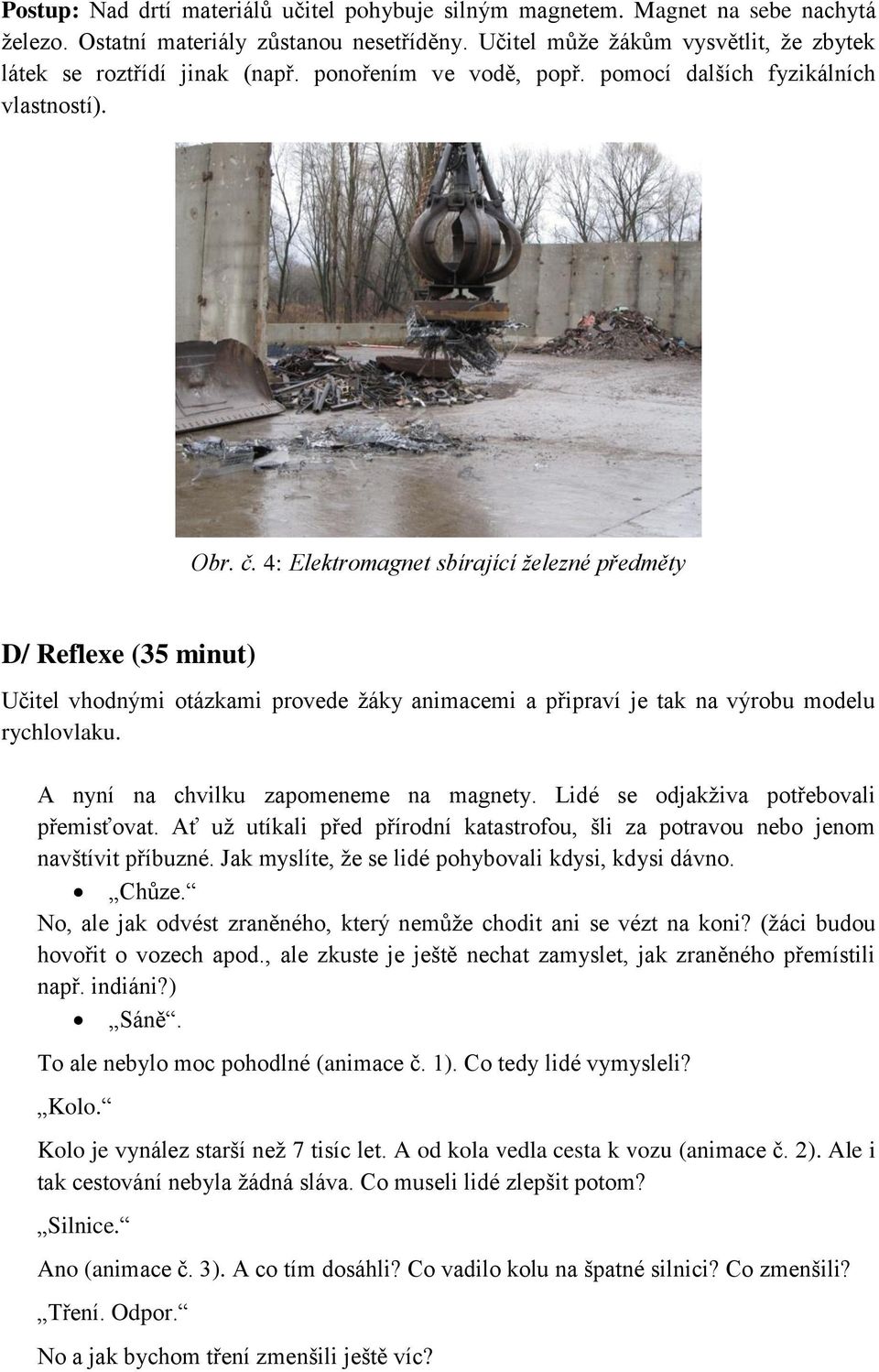 4: Elektromagnet sbírající železné předměty D/ Reflexe (35 minut) Učitel vhodnými otázkami provede žáky animacemi a připraví je tak na výrobu modelu rychlovlaku.