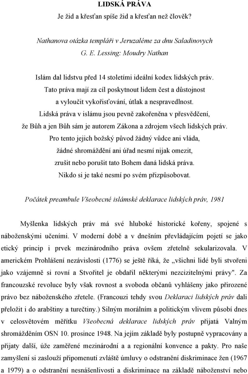 Lidská práva v islámu jsou pevně zakořeněna v přesvědčení, že Bůh a jen Bůh sám je autorem Zákona a zdrojem všech lidských práv.