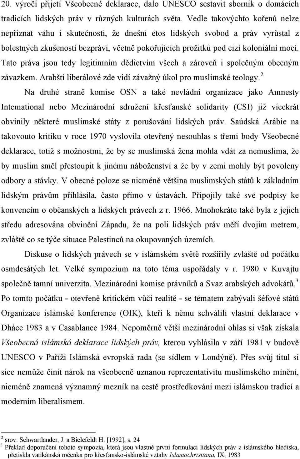 Tato práva jsou tedy legitimním dědictvím všech a zároveň i společným obecným závazkem. Arabští liberálové zde vidí závažný úkol pro muslimské teology.