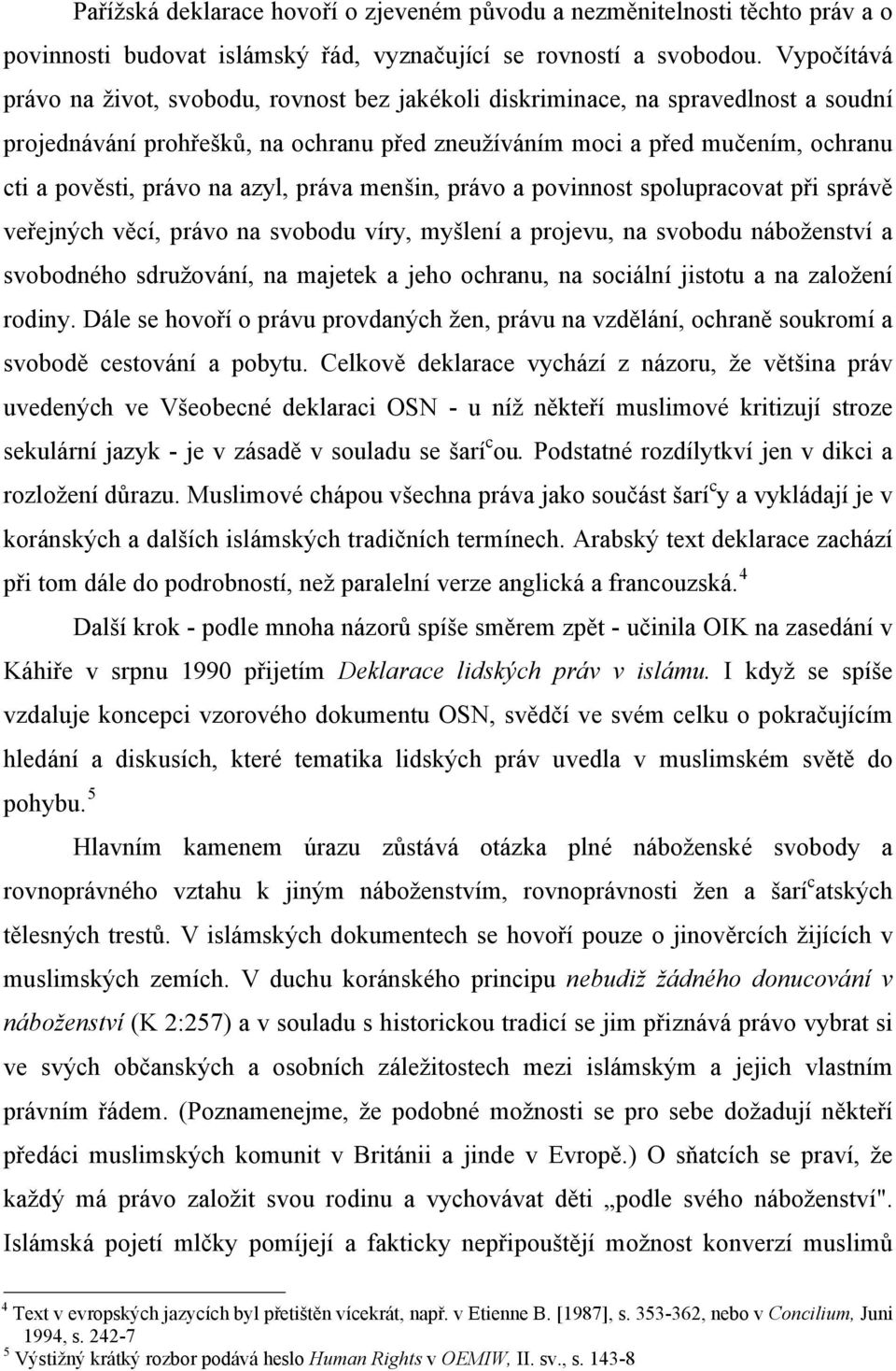 na azyl, práva menšin, právo a povinnost spolupracovat při správě veřejných věcí, právo na svobodu víry, myšlení a projevu, na svobodu náboženství a svobodného sdružování, na majetek a jeho ochranu,