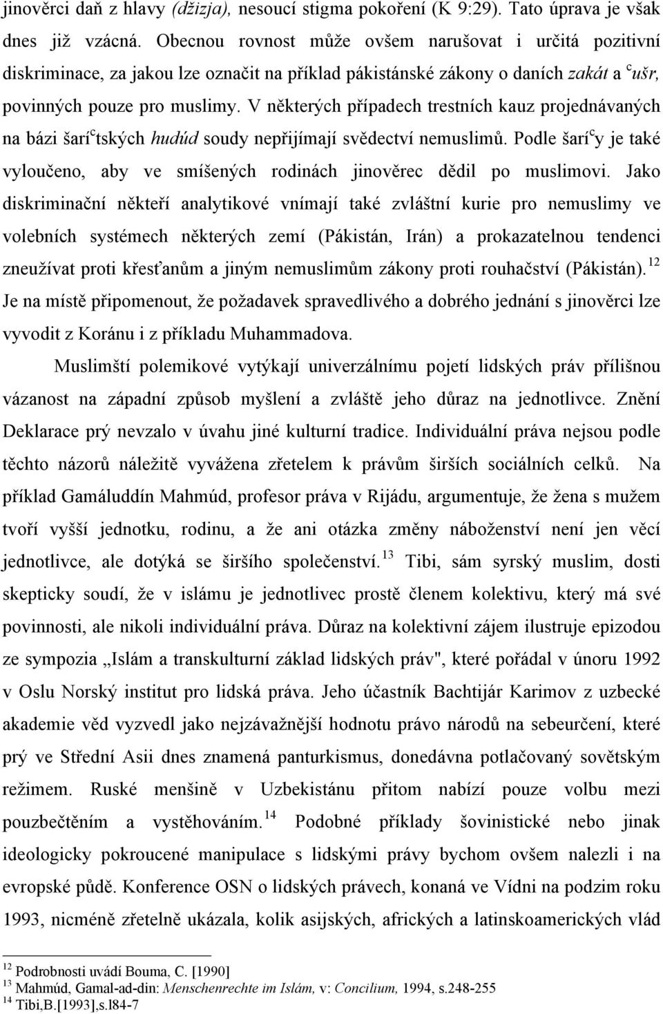 V některých případech trestních kauz projednávaných na bázi šarí c tských hudúd soudy nepřijímají svědectví nemuslimů.