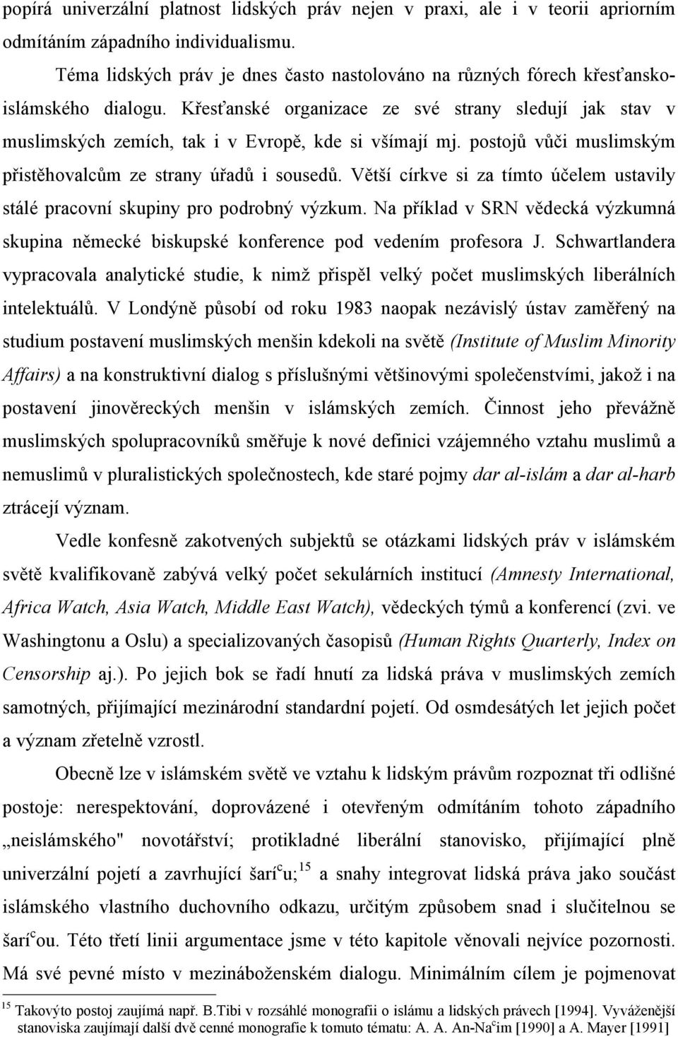 Křesťanské organizace ze své strany sledují jak stav v muslimských zemích, tak i v Evropě, kde si všímají mj. postojů vůči muslimským přistěhovalcům ze strany úřadů i sousedů.
