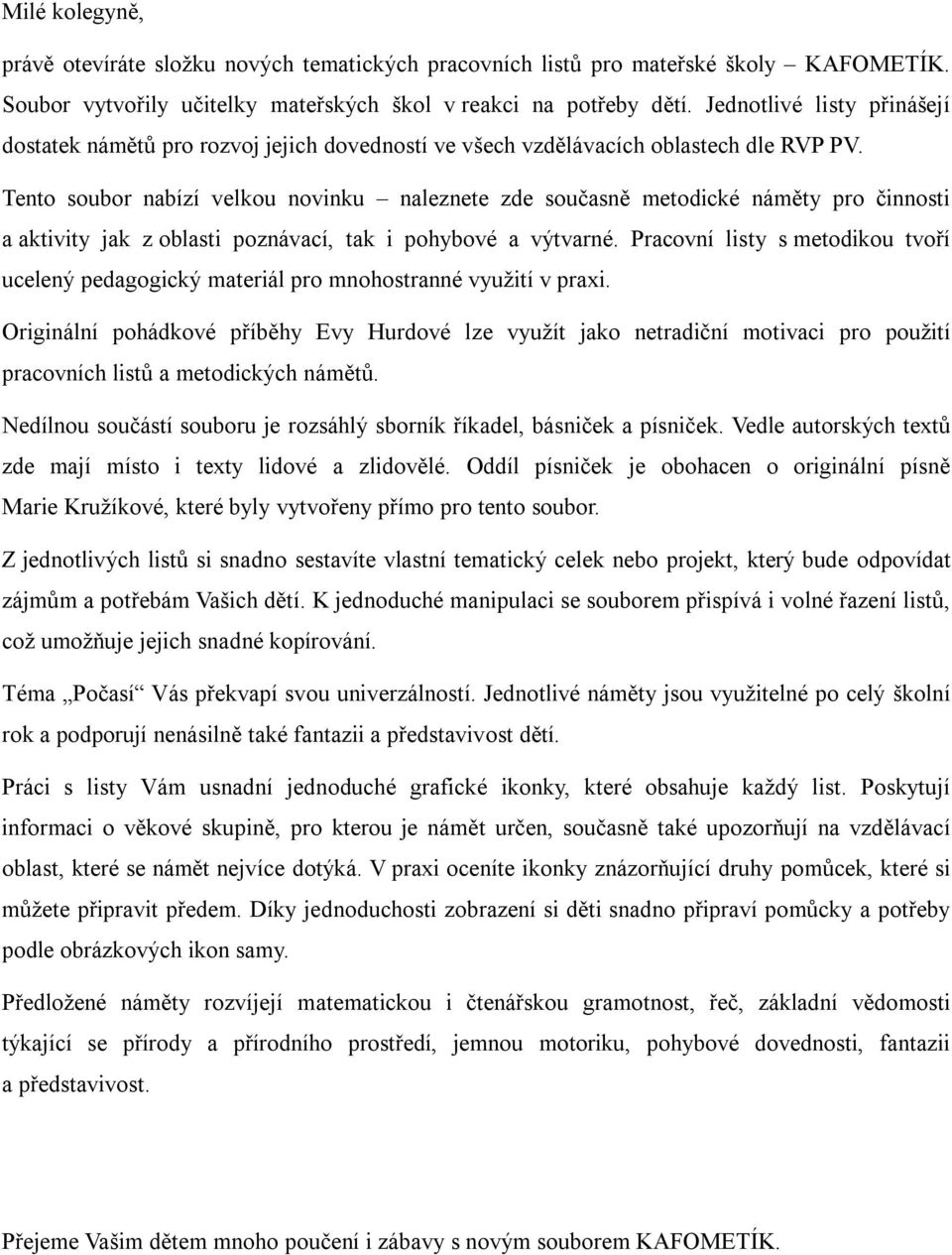 Tento soubor nabízí velkou novinku naleznete zde současně metodické náměty pro činnosti a aktivity jak z oblasti poznávací, tak i pohybové a výtvarné.