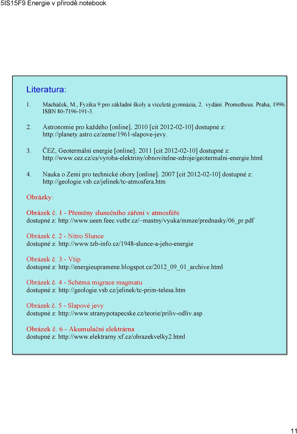 cz/cs/vyroba elektriny/obnovitelne zdroje/geotermalni energie.html 4. Nauka o Zemi pro technické obory [online]. 2007 [cit 2012 02 10] dostupné z: http://geologie.vsb.cz/jelinek/tc atmosfera.