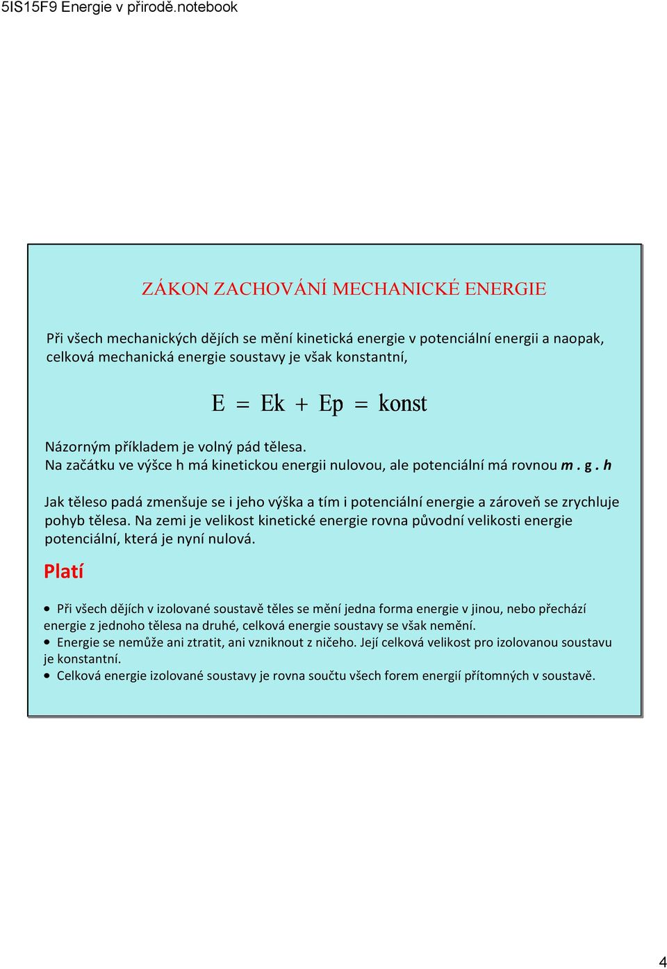 h Jak těleso padá zmenšuje se i jeho výška a tím i potenciální energie a zároveň se zrychluje pohyb tělesa.