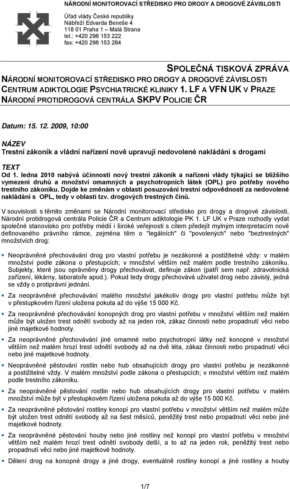 LF A VFN UK V PRAZE NÁRODNÍ PROTIDROGOVÁ CENTRÁLA SKPV POLICIE ČR Datum: 15. 12. 2009, 10:00 NÁZEV Trestní zákoník a vládní nařízení nově upravují nedovolené nakládání s drogami TEXT Od 1.