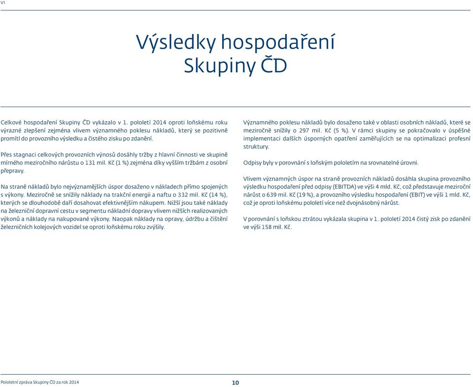 Přes stagnaci celkových provozních výnosů dosáhly tržby z hlavní činnosti ve skupině mírného meziročního nárůstu o 131 mil. Kč (1 %) zejména díky vyšším tržbám z osobní přepravy.