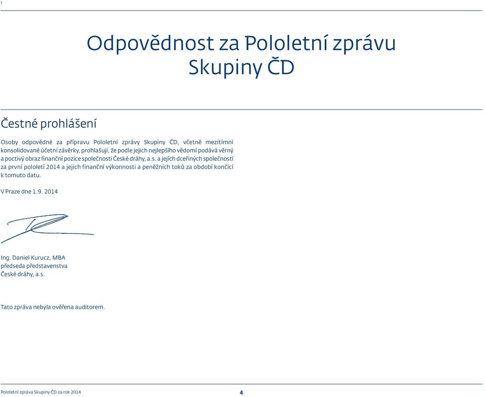 a.s. a jejích dceřiných společností za první pololetí 2014 a jejich finanční výkonnosti a peněžních toků za období končící k tomuto datu.