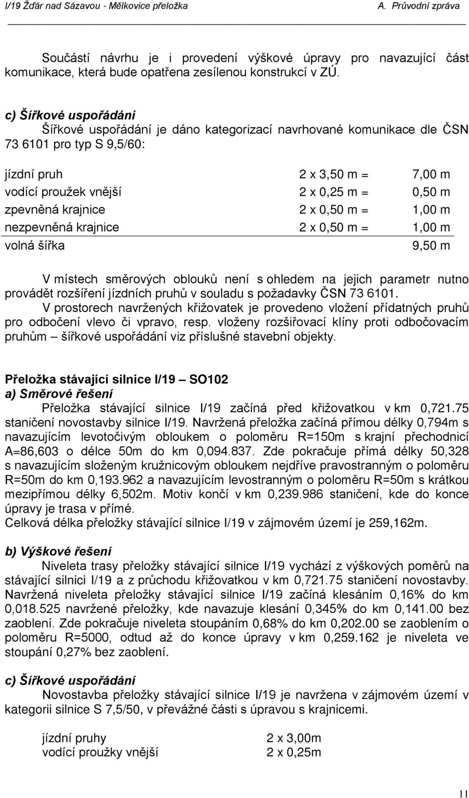 zpevněná krajnice 2 x 0,50 m = 1,00 m nezpevněná krajnice 2 x 0,50 m = 1,00 m volná šířka 9,50 m V místech směrových oblouků není s ohledem na jejich parametr nutno provádět rozšíření jízdních pruhů