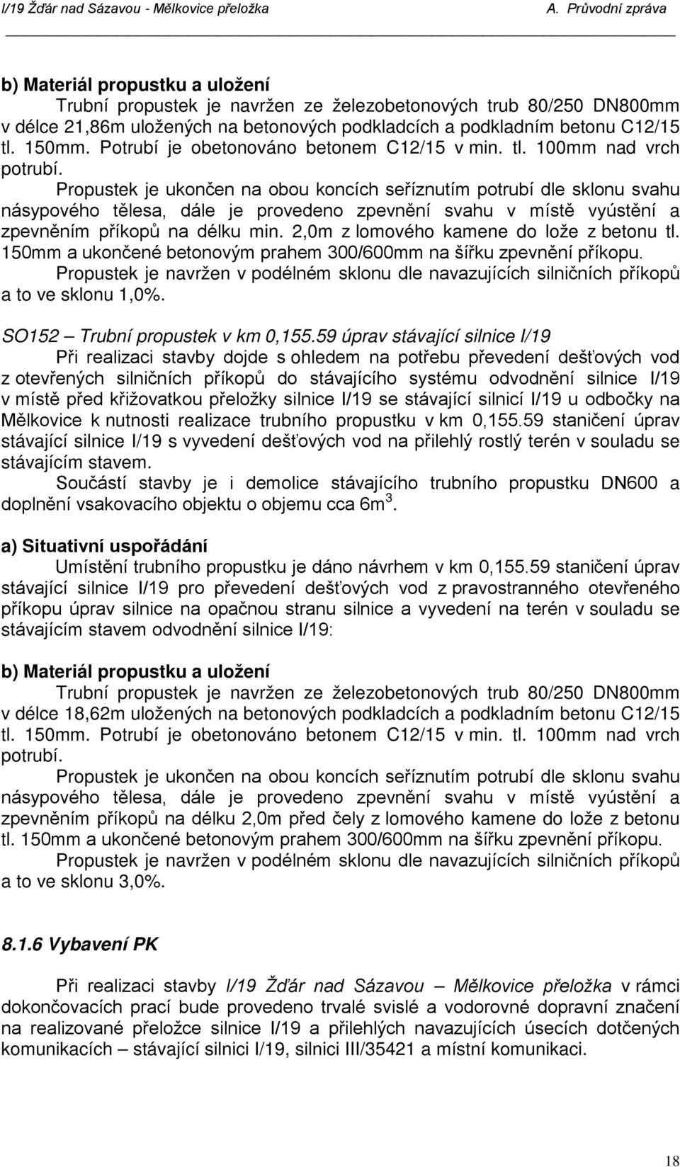 Propustek je ukončen na obou koncích seříznutím potrubí dle sklonu svahu násypového tělesa, dále je provedeno zpevnění svahu v místě vyústění a zpevněním příkopů na délku min.