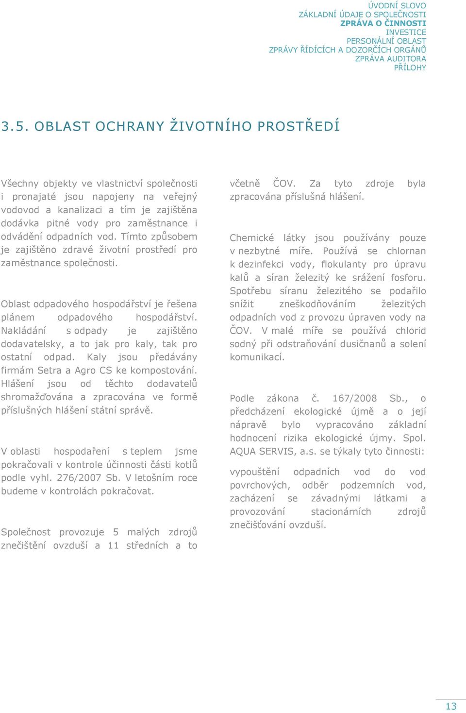 odvádění odpadních vod. Tímto způsobem je zajištěno zdravé životní prostředí pro zaměstnance společnosti. Oblast odpadového hospodářství je řešena plánem odpadového hospodářství.