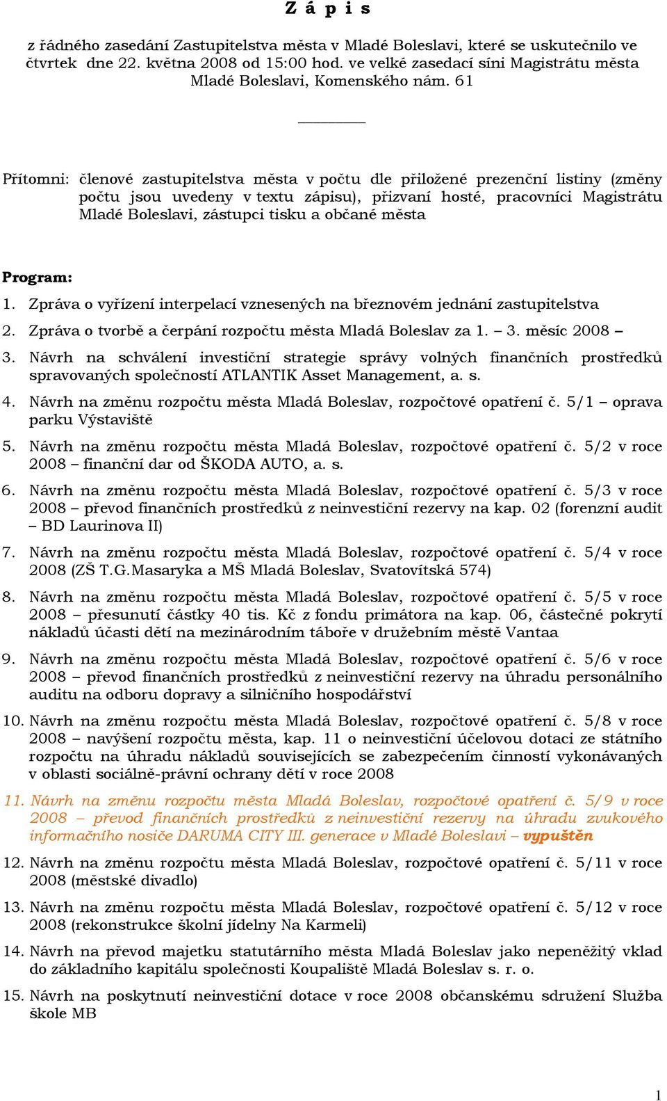 61 Přítomni: členové zastupitelstva města v počtu dle přiložené prezenční listiny (změny počtu jsou uvedeny v textu zápisu), přizvaní hosté, pracovníci Magistrátu Mladé Boleslavi, zástupci tisku a