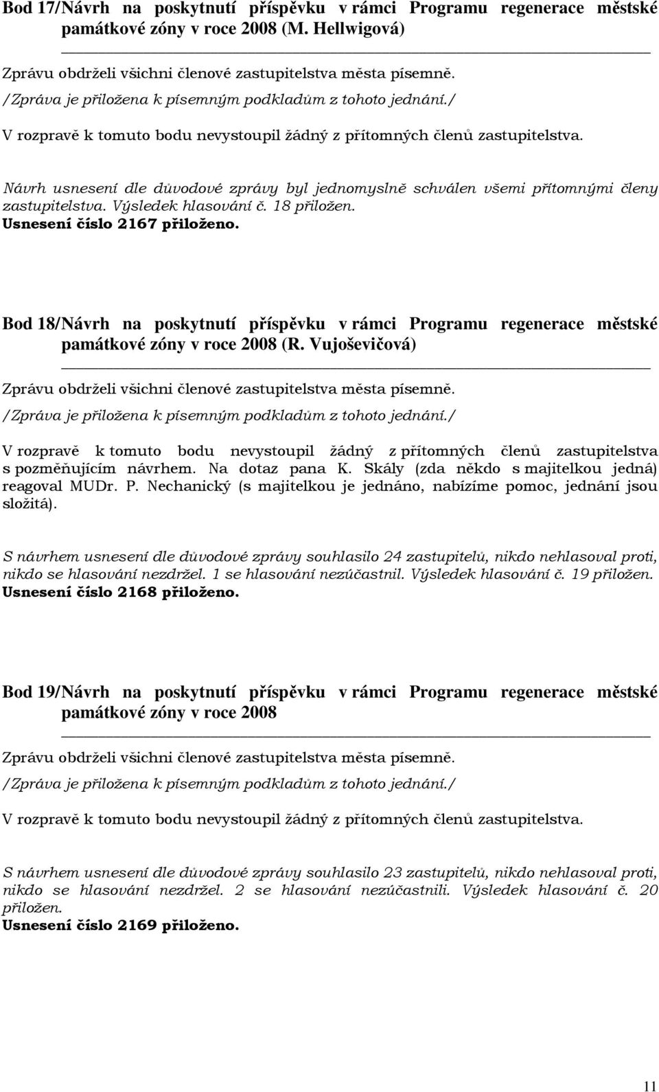 Skály (zda někdo s majitelkou jedná) reagoval MUDr. P. Nechanický (s majitelkou je jednáno, nabízíme pomoc, jednání jsou složitá).