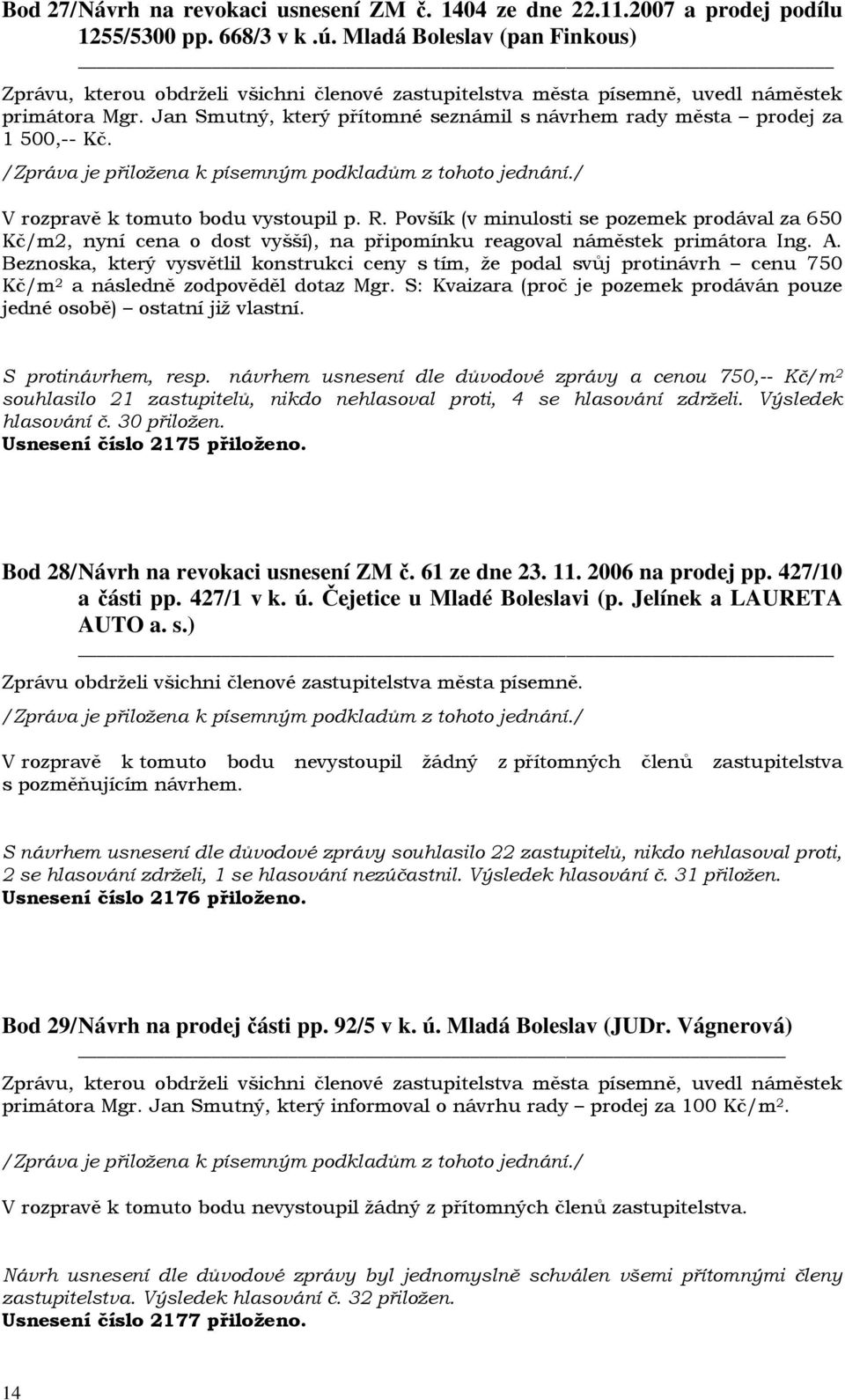 Povšík (v minulosti se pozemek prodával za 650 Kč/m2, nyní cena o dost vyšší), na připomínku reagoval náměstek primátora Ing. A.