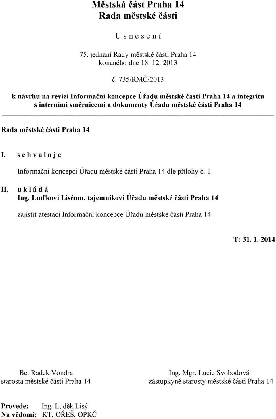 14 I. s c h v a l u j e Informační koncepci Úřadu městské části Praha 14 dle přílohy č. 1 II. u k l á d á Ing.