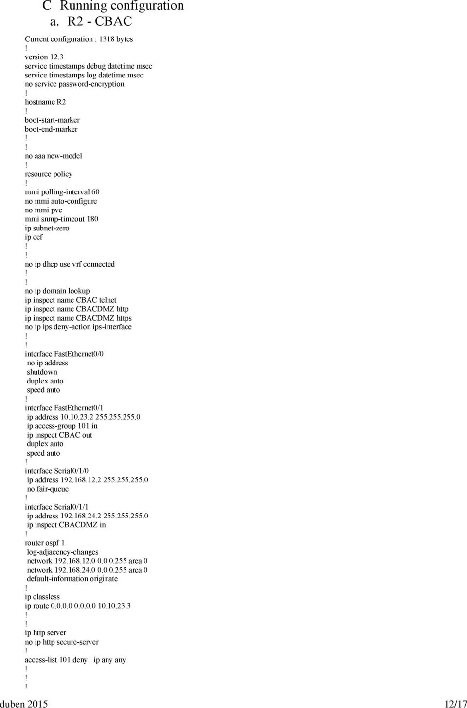 polling-interval 60 no mmi auto-configure no mmi pvc mmi snmp-timeout 180 ip subnet-zero ip cef no ip dhcp use vrf connected no ip domain lookup ip inspect name CBAC telnet ip inspect name CBACDMZ