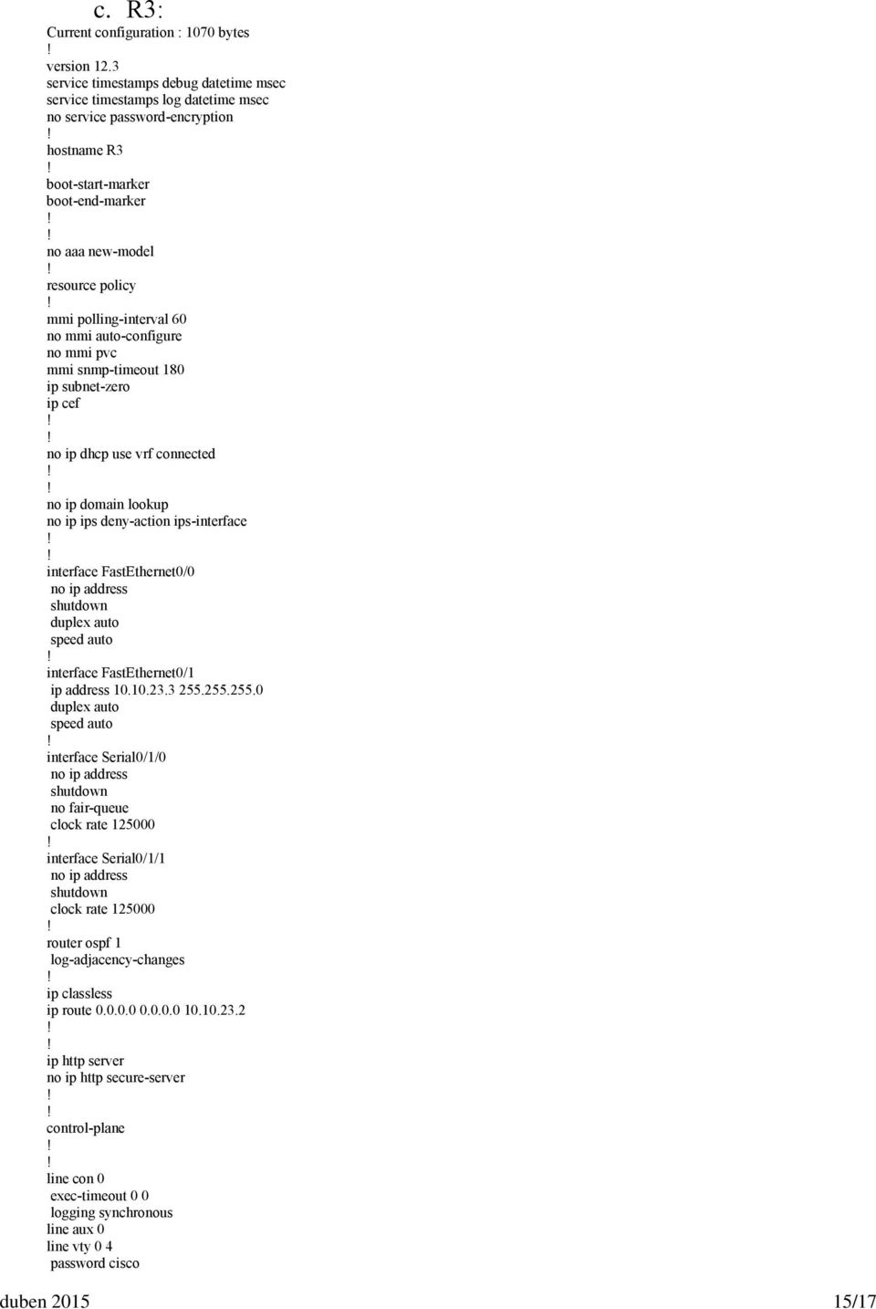 polling-interval 60 no mmi auto-configure no mmi pvc mmi snmp-timeout 180 ip subnet-zero ip cef no ip dhcp use vrf connected no ip domain lookup no ip ips deny-action ips-interface interface