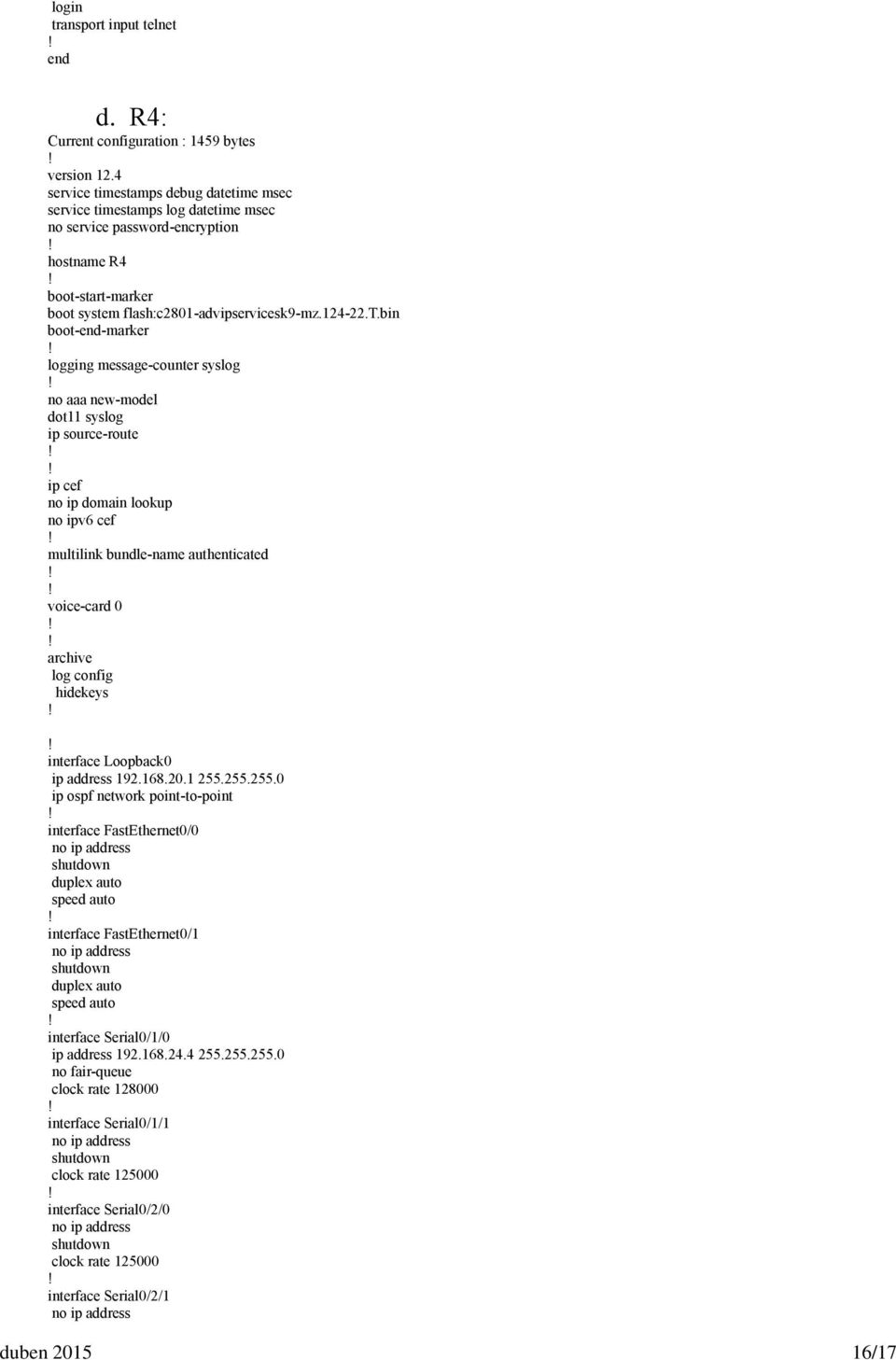 mestamps debug datetime msec service timestamps log datetime msec no service password-encryption hostname R4 boot-start-marker boot system flash:c2801-advipservicesk9-mz.124-22.t.bin boot-end-marker