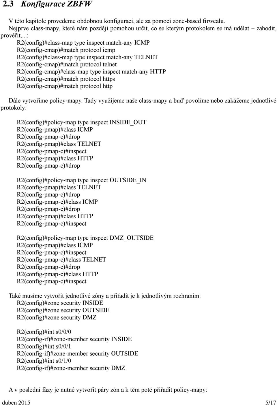 ..: R2(config)#class-map type inspect match-any ICMP R2(config-cmap)#match protocol icmp R2(config)#class-map type inspect match-any TELNET R2(config-cmap)#match protocol telnet