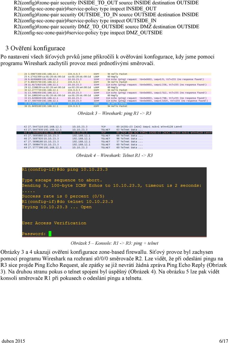 R2(config-sec-zone-pair)#service-policy type inspect DMZ_OUTSIDE 3 Ověření konfigurace Po nastavení všech šíťových prvků jsme přikročili k ověřování konfogurace, kdy jsme pomocí programu Wireshark