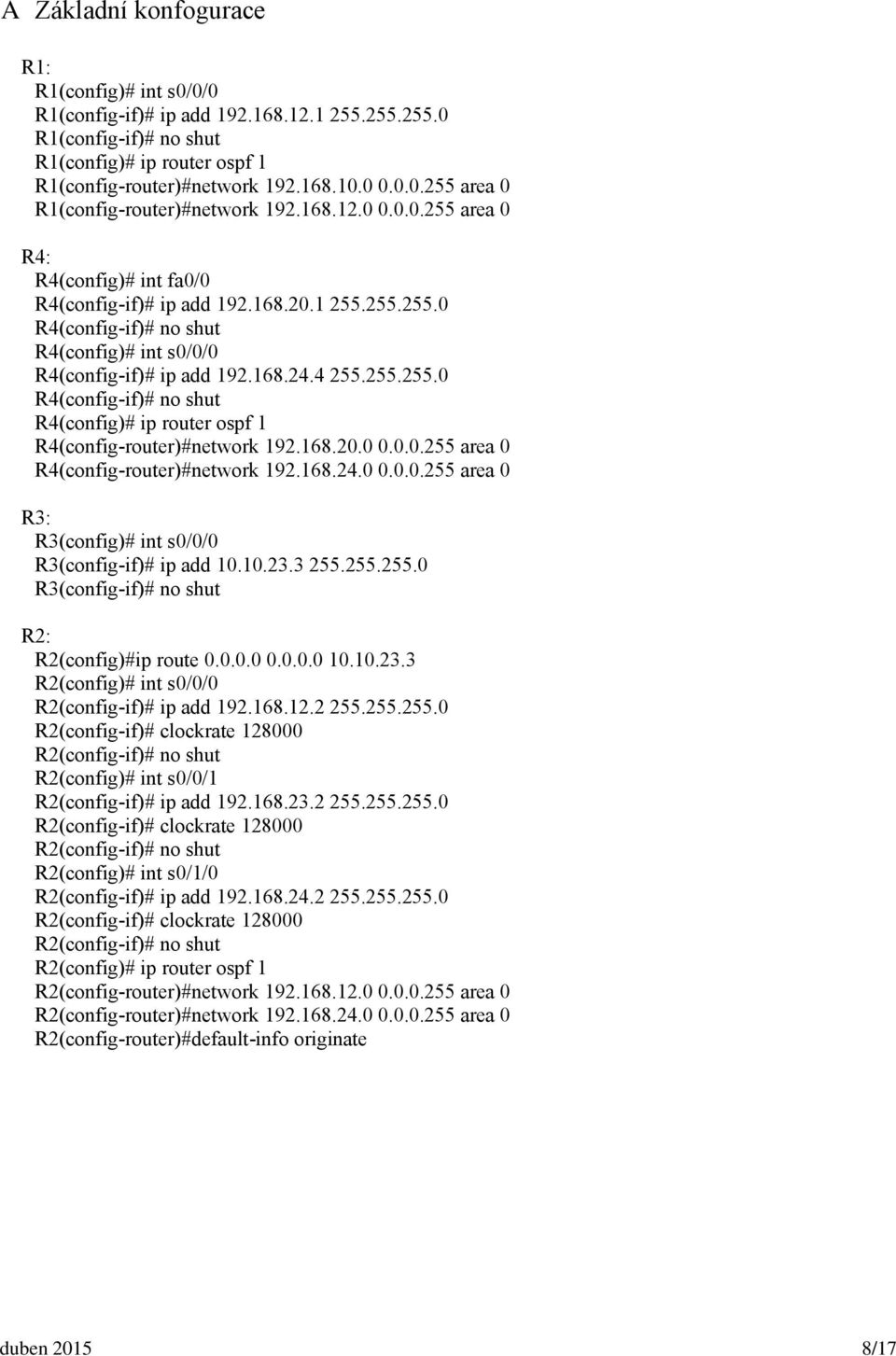 168.20.0 0.0.0.255 area 0 R4(config-router)#network 192.168.24.0 0.0.0.255 area 0 R3: R3(config)# int s0/0/0 R3(config-if)# ip add 10.10.23.3 255.255.255.0 R3(config-if)# no shut R2: R2(config)#ip route 0.