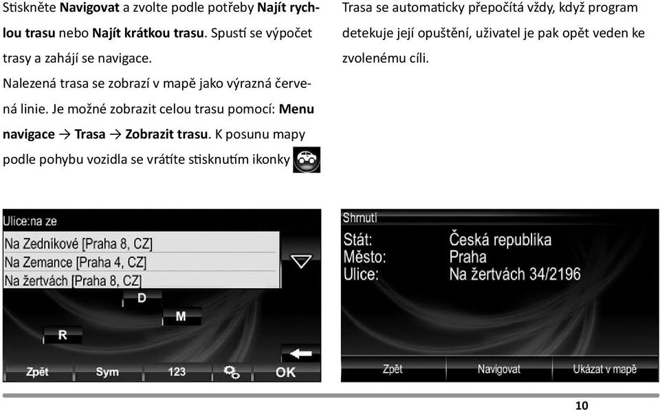 Je možné zobrazit celou trasu pomocí: Menu navigace Trasa Zobrazit trasu.