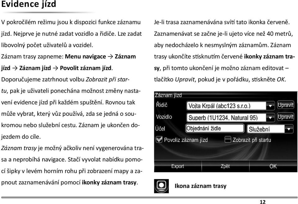 Doporučujeme zatrhnout volbu Zobrazit při startu, pak je uživateli ponechána možnost změny nastavení evidence jízd při každém spuštění.