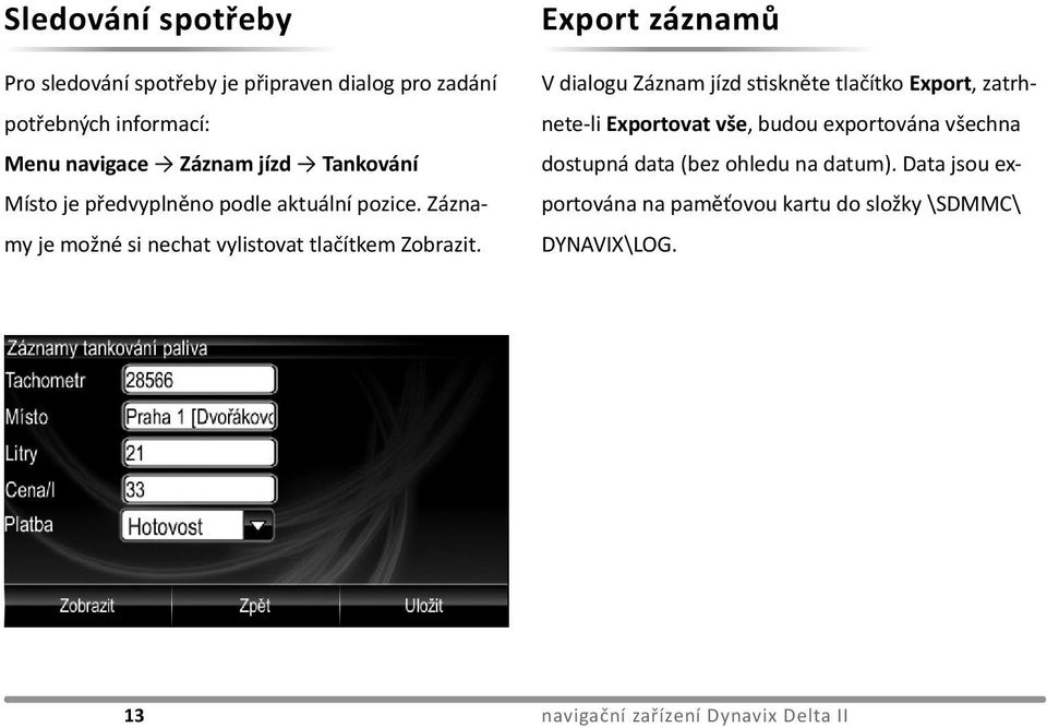 Export záznamů V dialogu Záznam jízd stiskněte tlačítko Export, zatrhnete-li Exportovat vše, budou exportována všechna