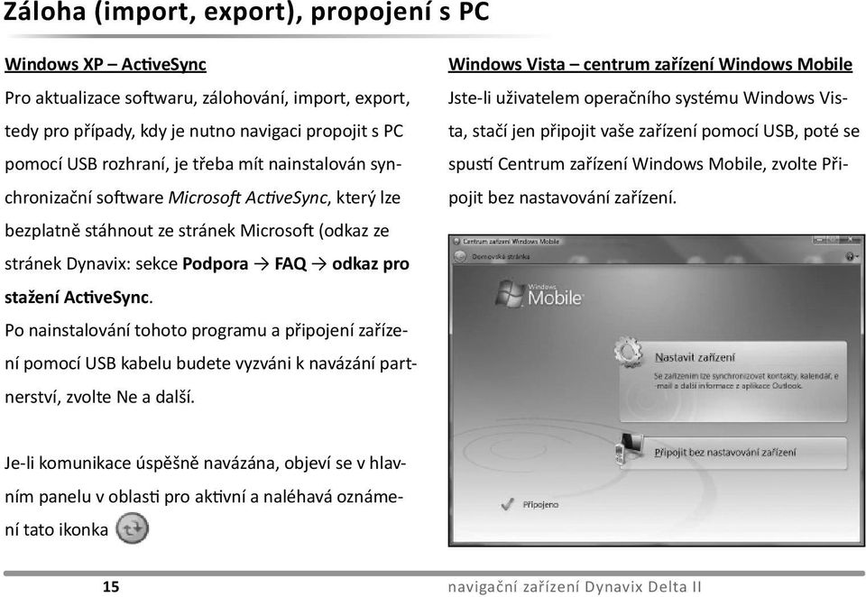 Po nainstalování tohoto programu a připojení zařízení pomocí USB kabelu budete vyzváni k navázání partnerství, zvolte Ne a další.