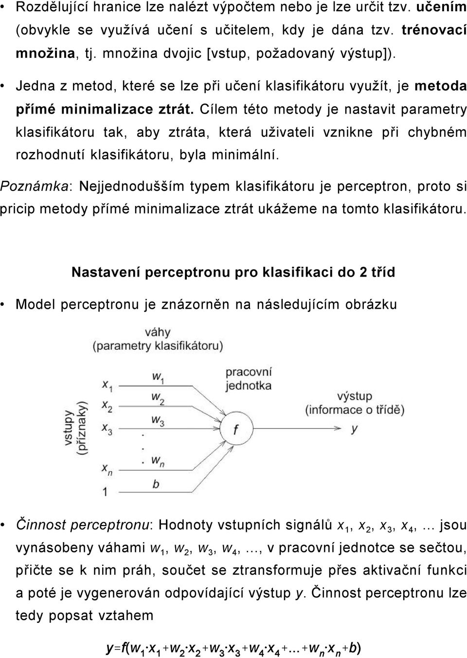 Cílem této metody je nastavit parametry klasifikátoru tak, aby ztráta, která uživateli vznikne při chybném rozhodnutí klasifikátoru, byla minimální.