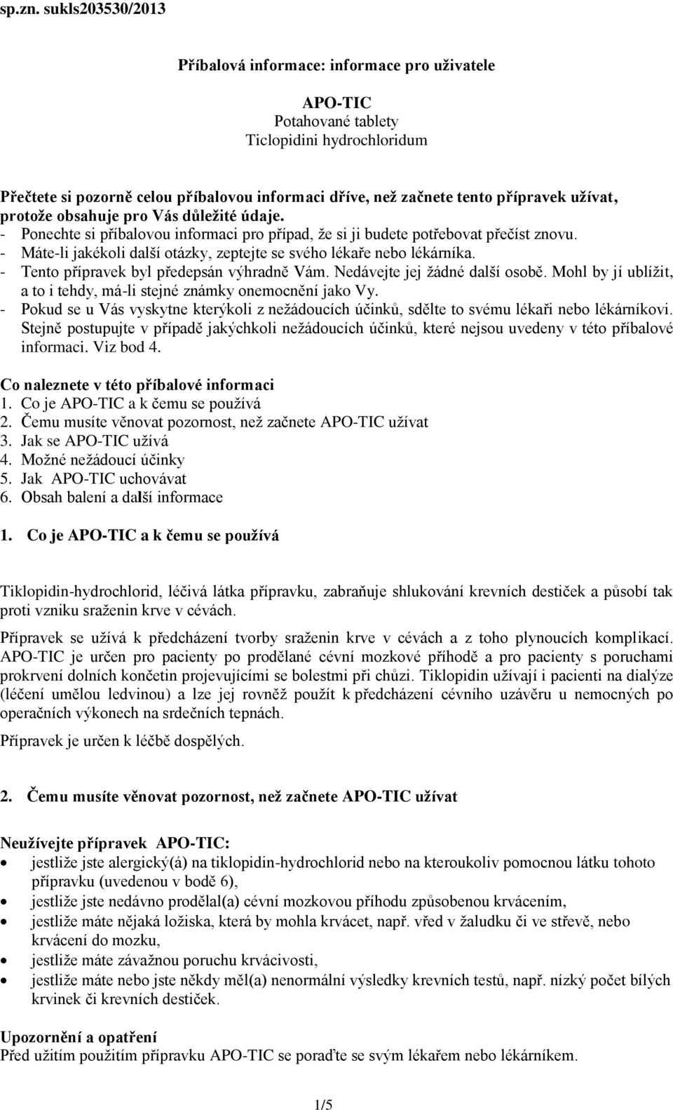 užívat, protože obsahuje pro Vás důležité údaje. - Ponechte si příbalovou informaci pro případ, že si ji budete potřebovat přečíst znovu.