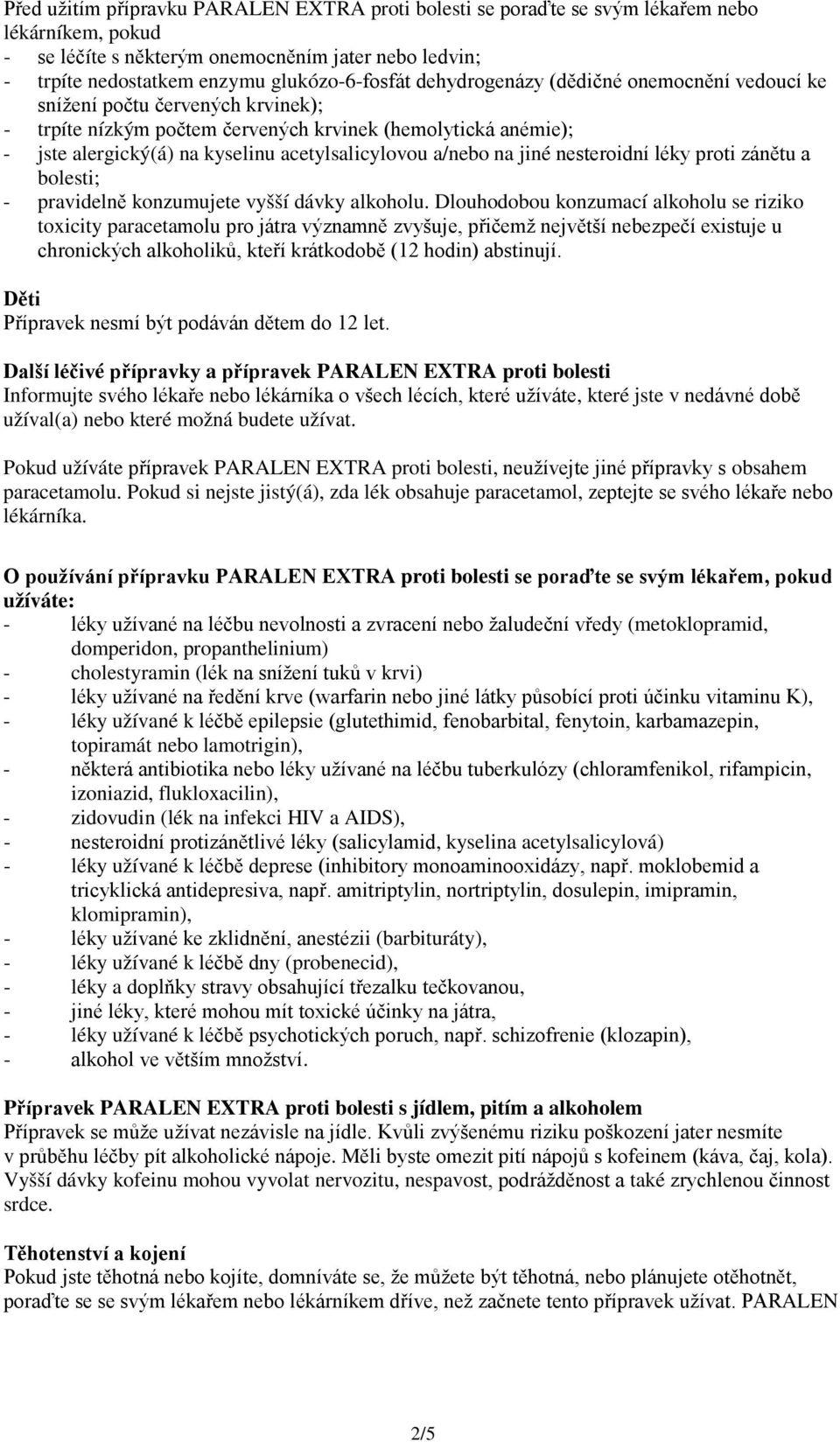 na jiné nesteroidní léky proti zánětu a bolesti; - pravidelně konzumujete vyšší dávky alkoholu.