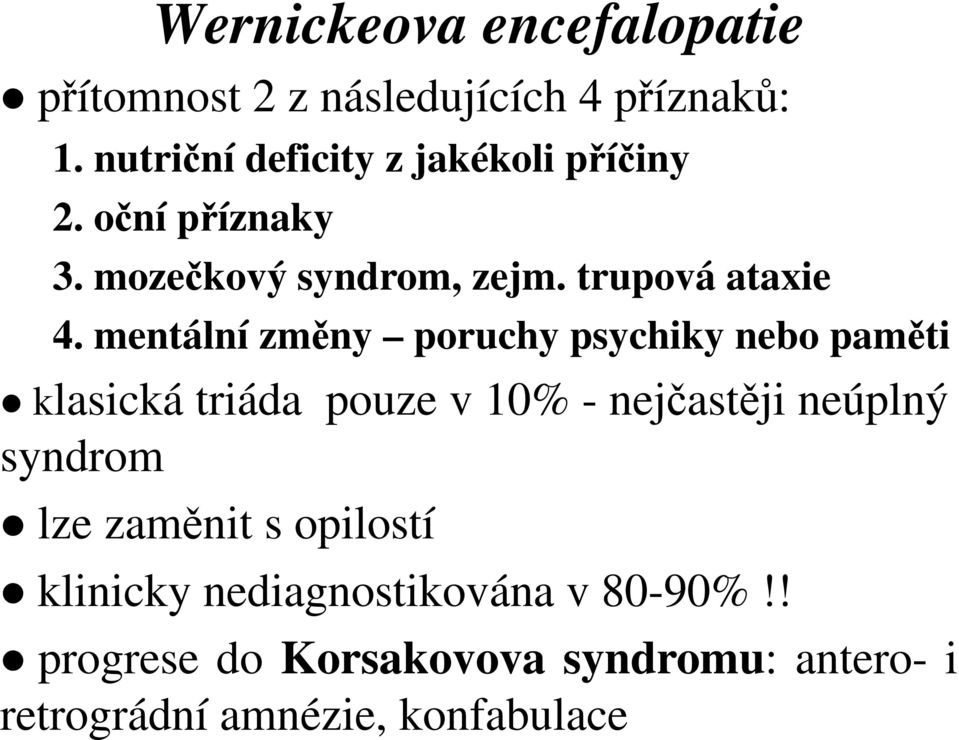 mentální změny poruchy psychiky nebo paměti klasická triáda pouze v 10% - nejčastěji neúplný syndrom