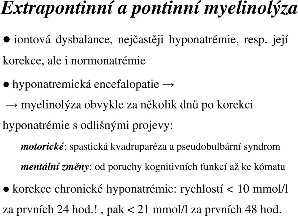 hyponatrémie s odlišnými projevy: motorické: spastická kvadruparéza a pseudobulbární syndrom mentální změny: od