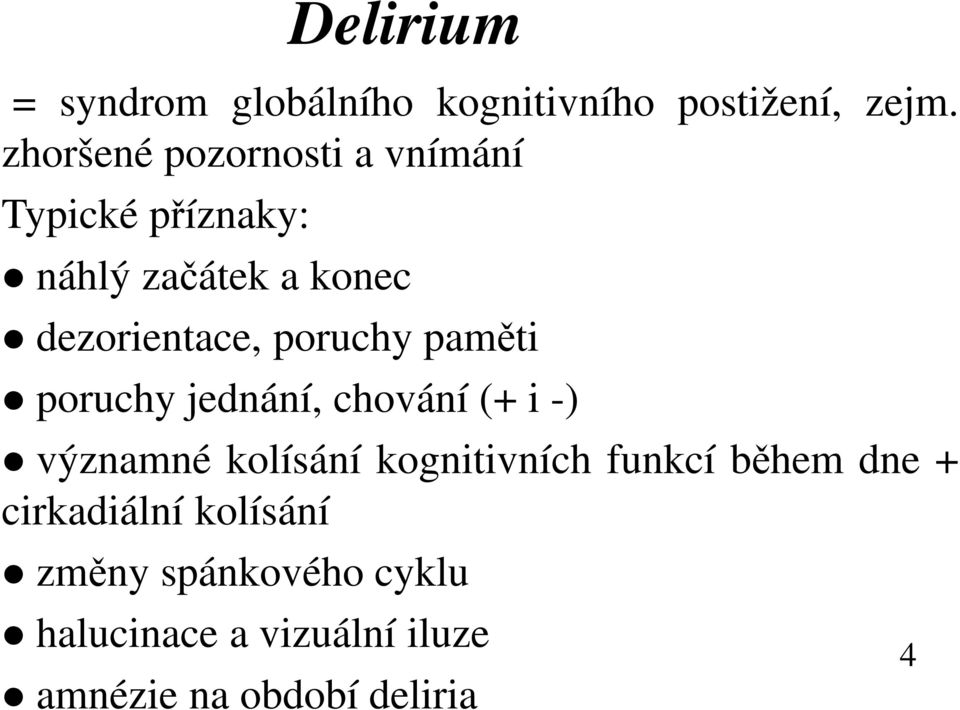 dezorientace, poruchy paměti poruchy jednání, chování (+ i -) významné kolísání