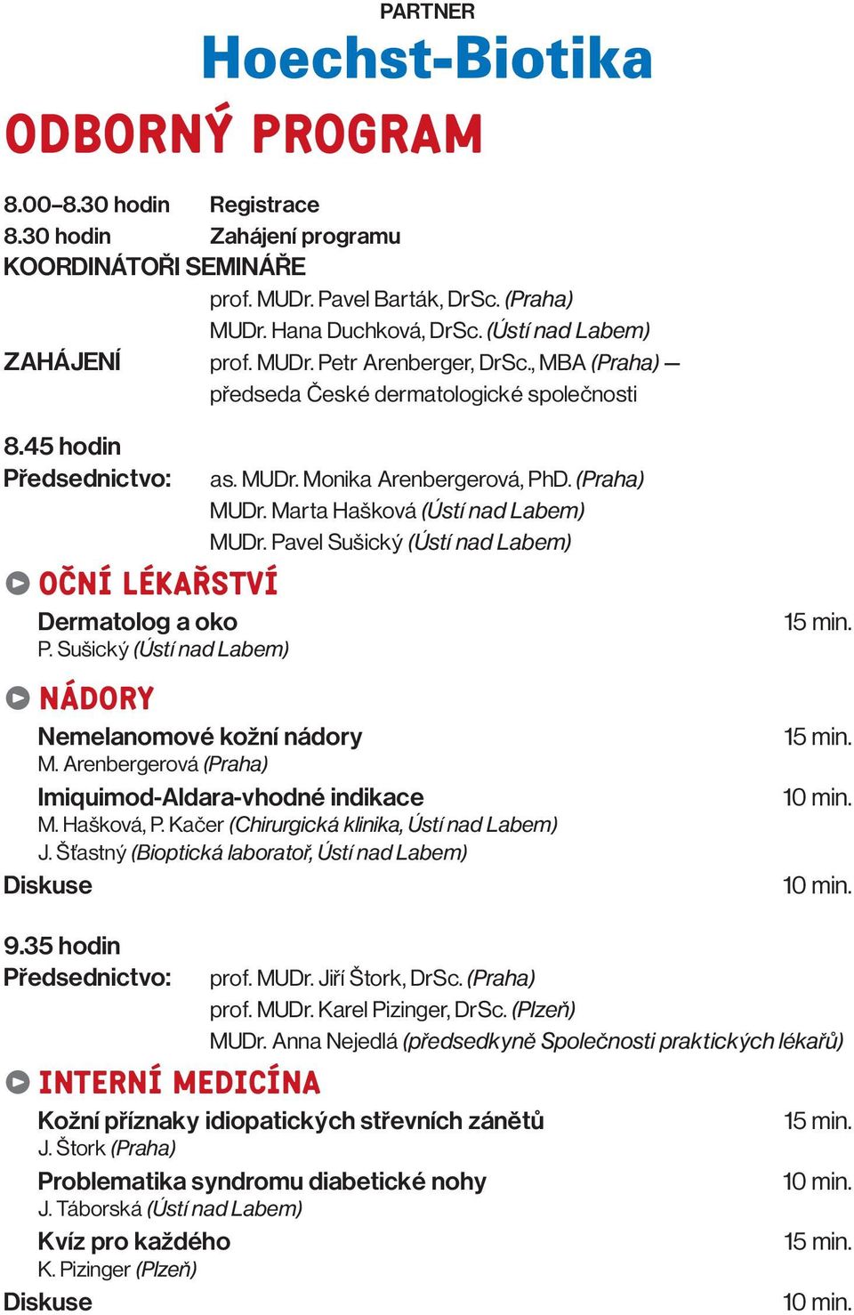 Sušický (Ústí nad Labem) Ä NÁDORY Nemelanomové kožní nádory as. MUDr. Monika Arenbergerová, PhD. (Praha) MUDr. Marta Hašková (Ústí nad Labem) MUDr. Pavel Sušický (Ústí nad Labem) M.