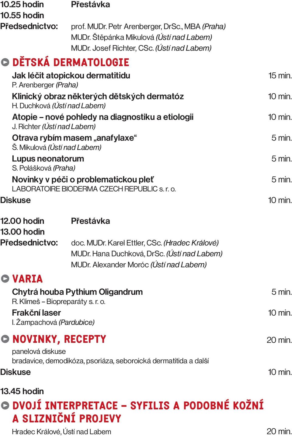 Duchková (Ústí nad Labem) Atopie nové pohledy na diagnostiku a etiologii J. Richter (Ústí nad Labem) Otrava rybím masem anafylaxe Š. Mikulová (Ústí nad Labem) Lupus neonatorum S.