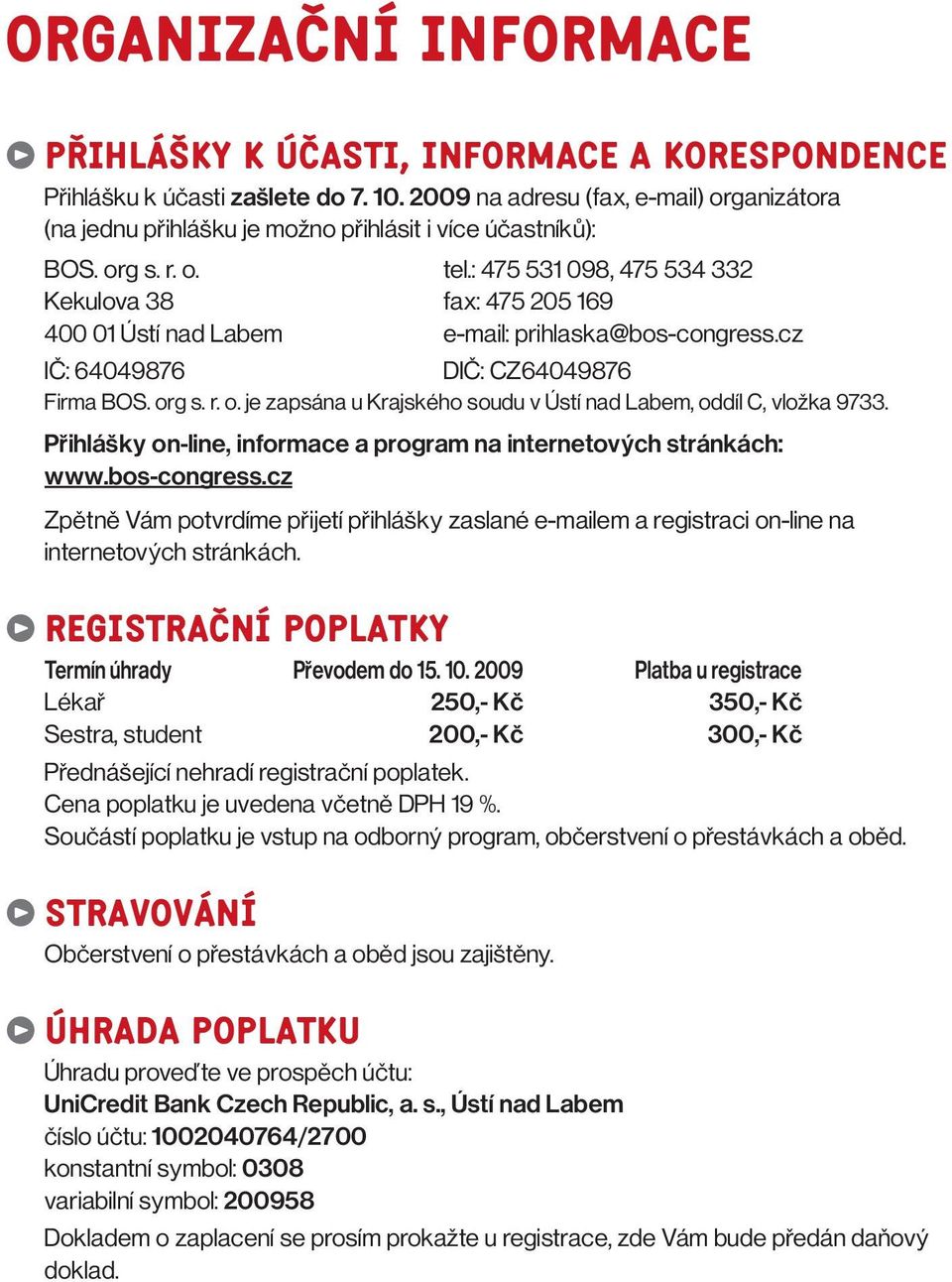 : 475 531 098, 475 534 332 Kekulova 38 fax: 475 205 169 400 01 Ústí nad Labem e-mail: prihlaska@bos-congress.cz IČ: 64049876 DIČ: CZ64049876 Firma BOS. or