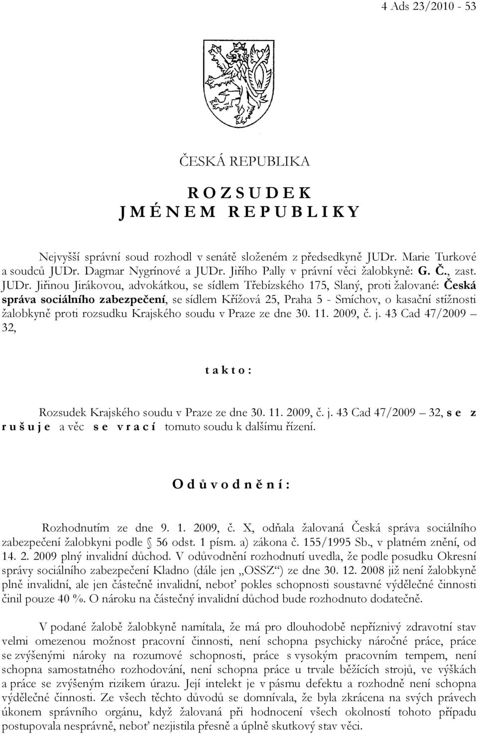 Jiřinou Jirákovou, advokátkou, se sídlem Třebízského 175, Slaný, proti žalované: Česká správa sociálního zabezpečení, se sídlem Křížová 25, Praha 5 - Smíchov, o kasační stížnosti žalobkyně proti