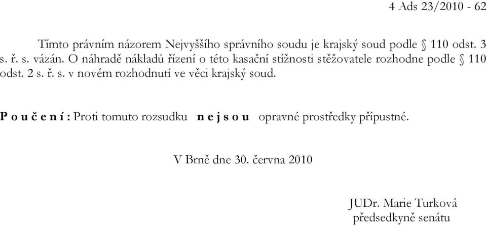 O náhradě nákladů řízení o této kasační stížnosti stěžovatele rozhodne podle 110 odst. 2 s. ř. s. v novém rozhodnutí ve věci krajský soud.