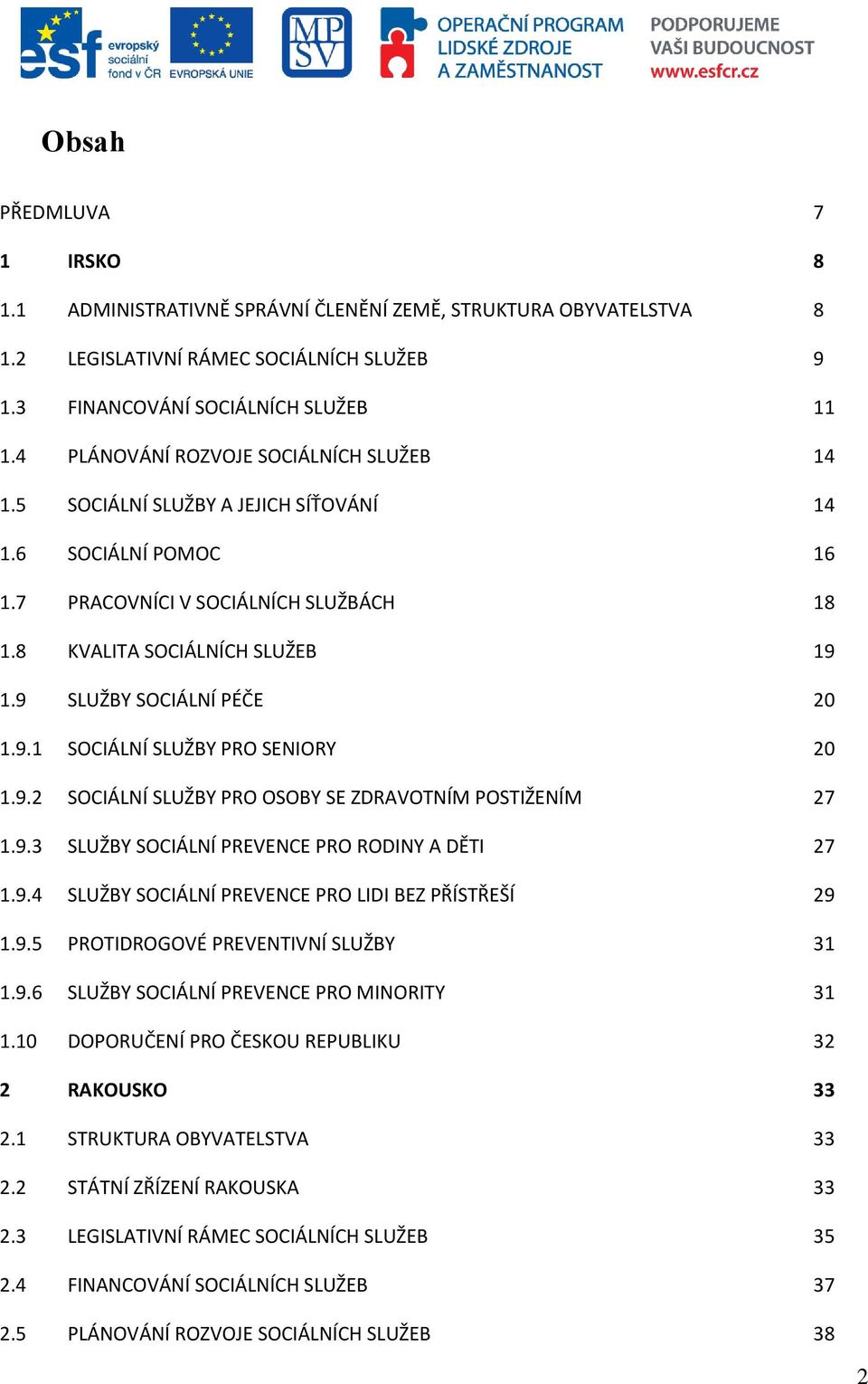 9 SLUŽBY SOCIÁLNÍ PÉČE 20 1.9.1 SOCIÁLNÍ SLUŽBY PRO SENIORY 20 1.9.2 SOCIÁLNÍ SLUŽBY PRO OSOBY SE ZDRAVOTNÍM POSTIŽENÍM 27 1.9.3 SLUŽBY SOCIÁLNÍ PREVENCE PRO RODINY A DĚTI 27 1.9.4 SLUŽBY SOCIÁLNÍ PREVENCE PRO LIDI BEZ PŘÍSTŘEŠÍ 29 1.