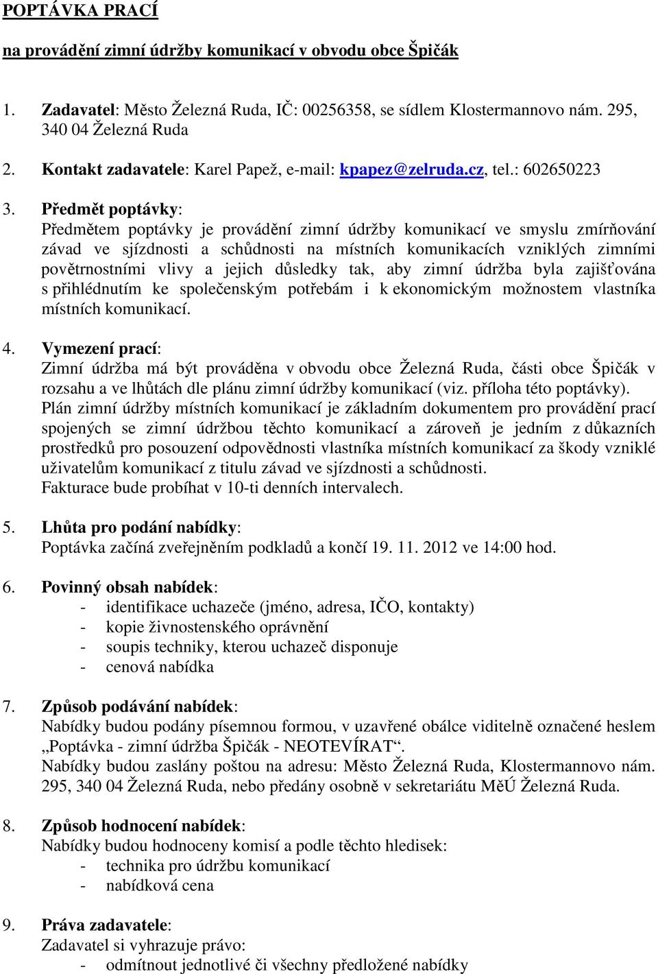 Předmět poptávky: Předmětem poptávky je provádění zimní údržby komunikací ve smyslu zmírňování závad ve sjízdnosti a schůdnosti na místních komunikacích vzniklých zimními povětrnostními vlivy a
