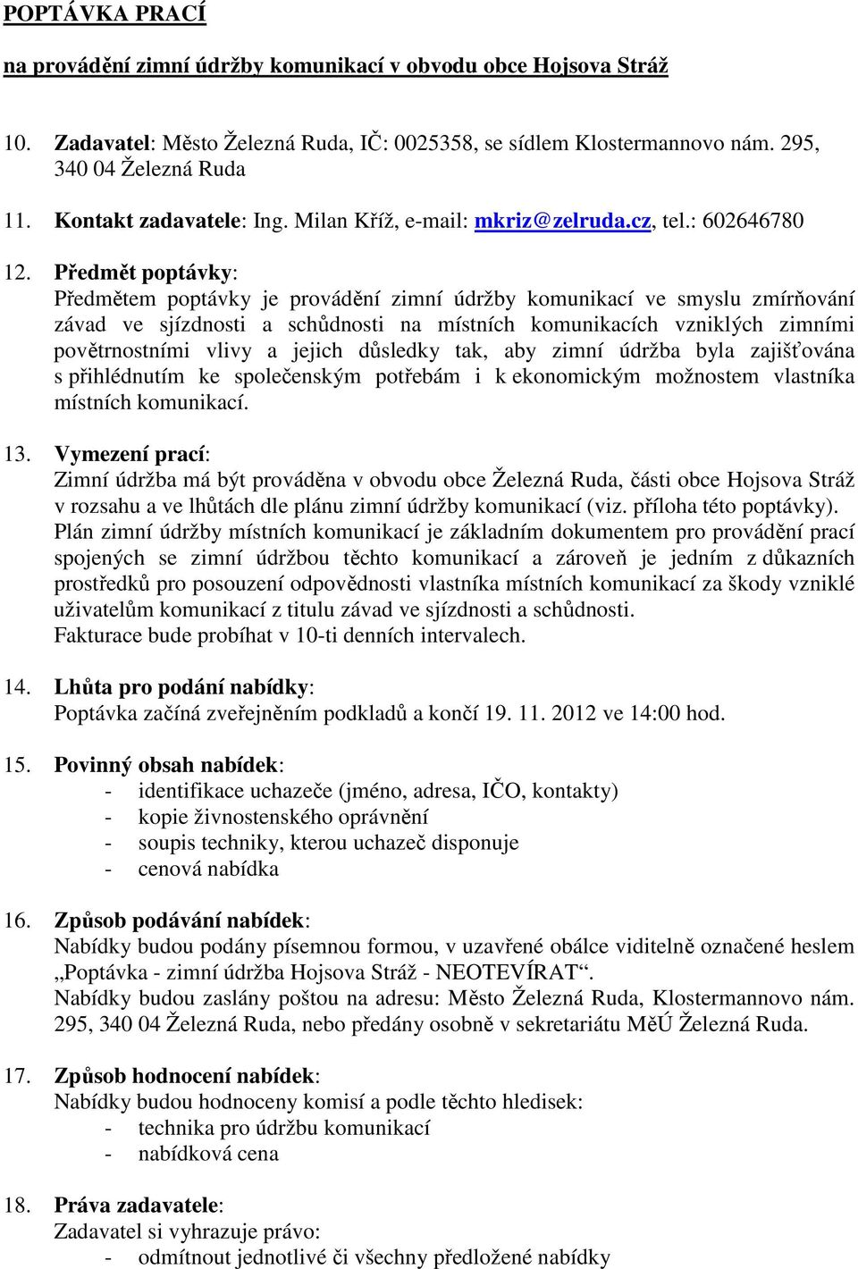Předmět poptávky: Předmětem poptávky je provádění zimní údržby komunikací ve smyslu zmírňování závad ve sjízdnosti a schůdnosti na místních komunikacích vzniklých zimními povětrnostními vlivy a