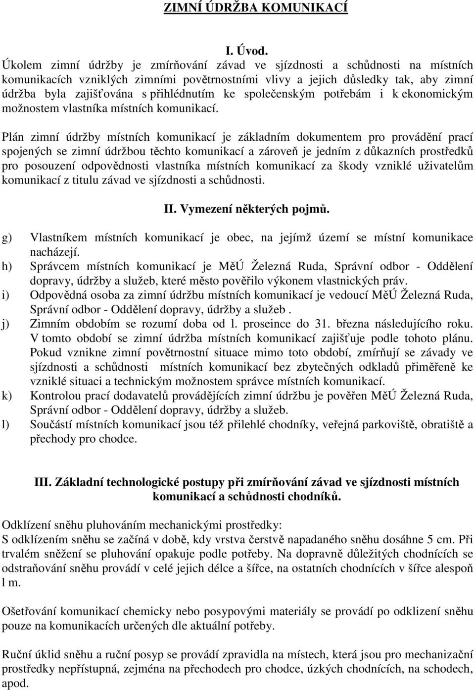 přihlédnutím ke společenským potřebám i k ekonomickým možnostem vlastníka místních komunikací.