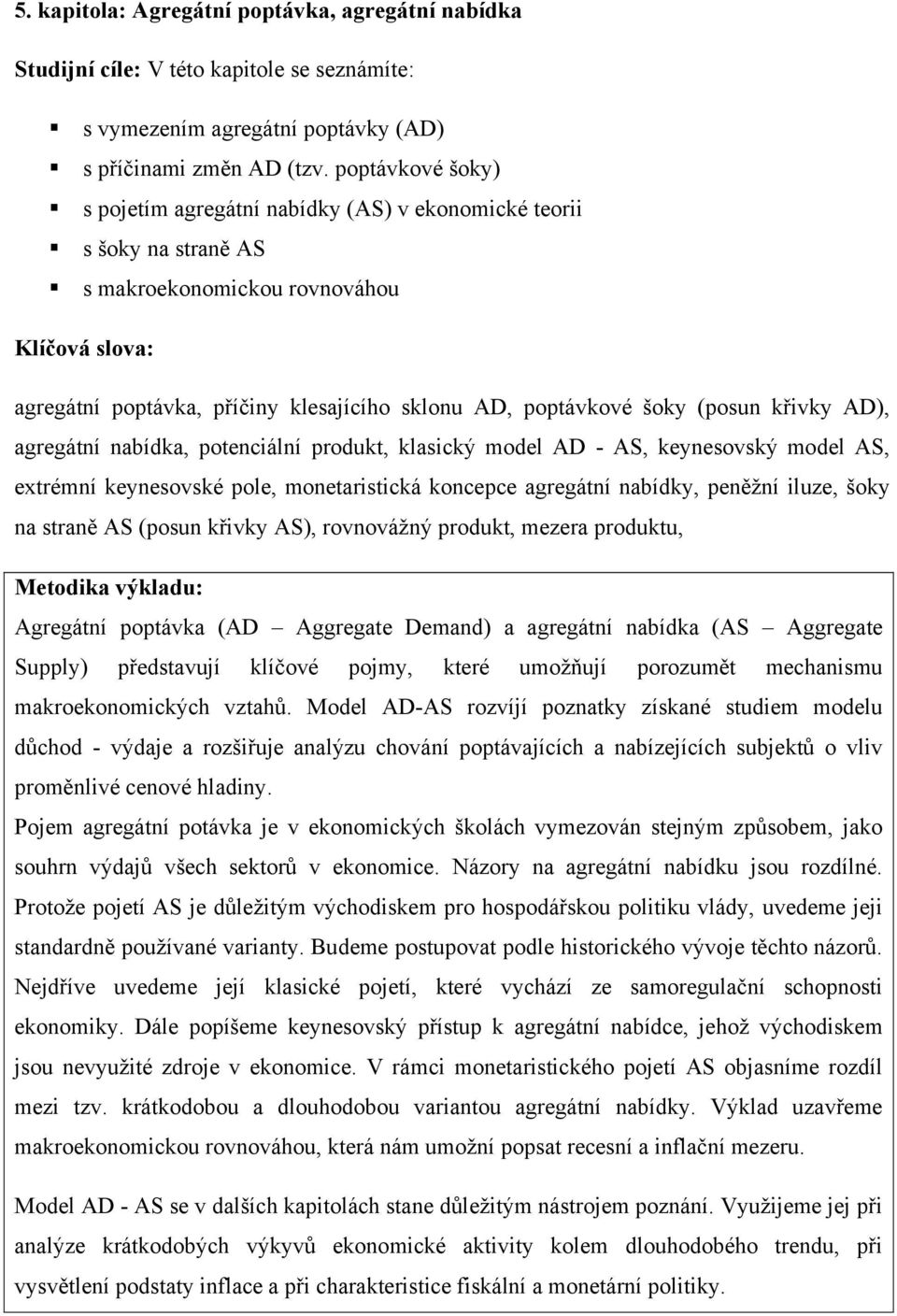 šoky (posun křivky AD), agregátní nabídka, potenciální produkt, klasický model AD - AS, keynesovský model AS, extrémní keynesovské pole, monetaristická koncepce agregátní nabídky, peněžní iluze, šoky