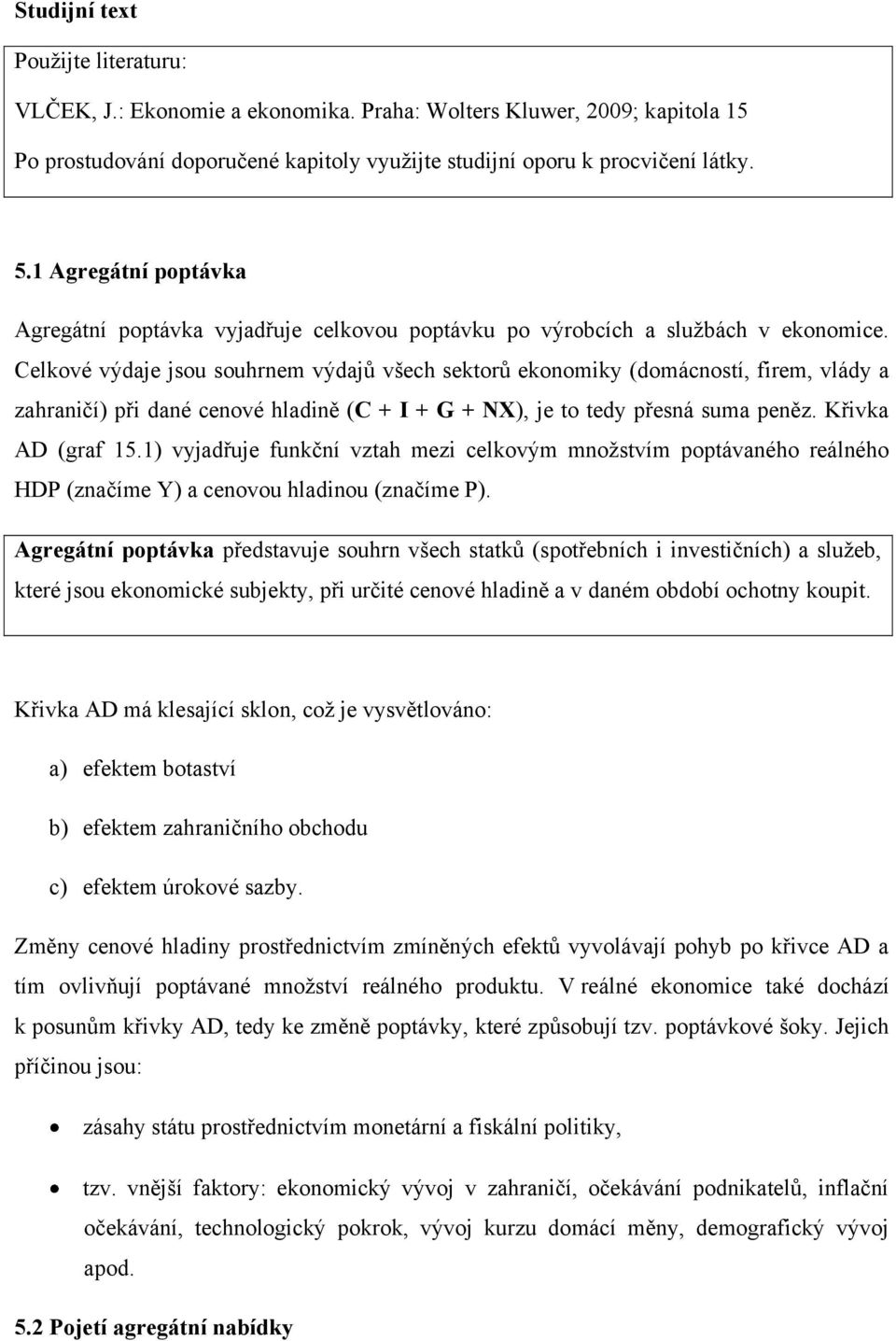 Celkové výdaje jsou souhrnem výdajů všech sektorů ekonomiky (domácností, firem, vlády a zahraničí) při dané cenové hladině (C + I + G + NX), je to tedy přesná suma peněz. Křivka AD (graf 15.