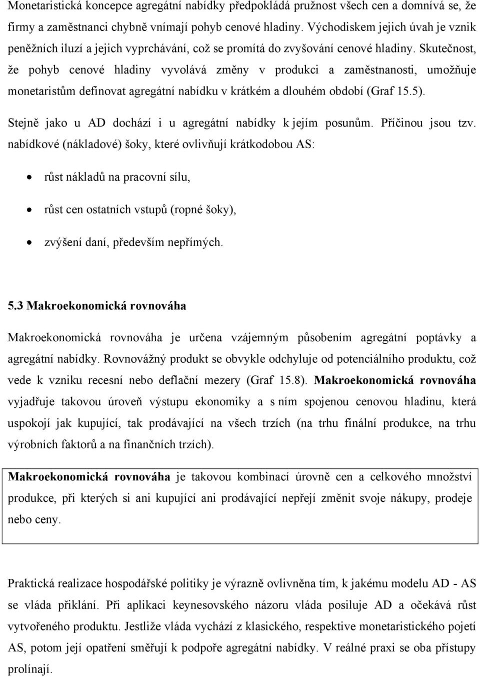 Skutečnost, že pohyb cenové hladiny vyvolává změny v produkci a zaměstnanosti, umožňuje monetaristům definovat agregátní nabídku v krátkém a dlouhém období (Graf 15.5).