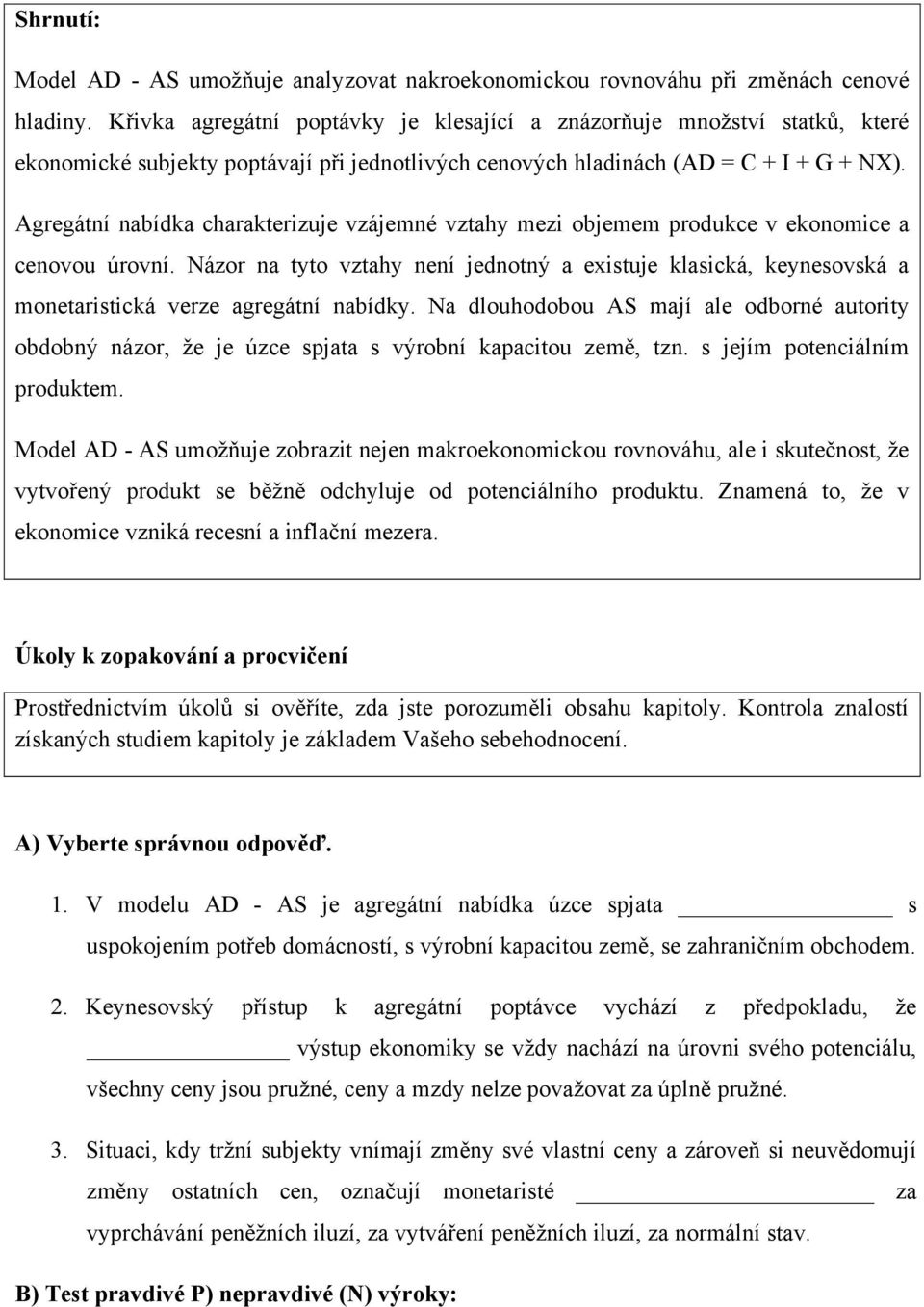 Agregátní nabídka charakterizuje vzájemné vztahy mezi objemem produkce v ekonomice a cenovou úrovní.