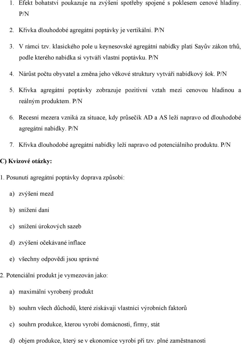 Nárůst počtu obyvatel a změna jeho věkové struktury vytváří nabídkový šok. P/N 5. Křivka agregátní poptávky zobrazuje pozitivní vztah mezi cenovou hladinou a reálným produktem. P/N 6.